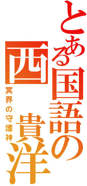 とある国語の西 貴洋（冥界の守護神）