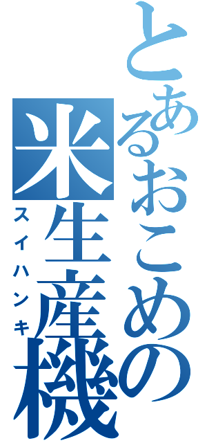とあるおこめの米生産機器（スイハンキ）
