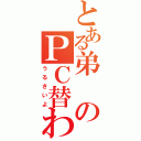 とある弟のＰＣ替われ（うるさいよ）