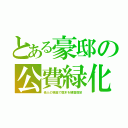 とある豪邸の公費緑化（他人の税金で庭木を植栽剪定）