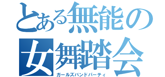 とある無能の女舞踏会 （ガールズバンドパーティ）