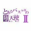 とあるバスケ部の堕天使Ⅱ（橋口 優太）