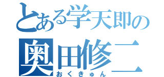 とある学天即の奥田修二（おくきゅん）