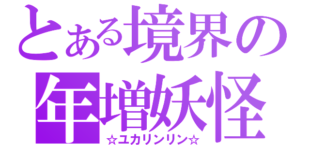 とある境界の年増妖怪（☆ユカリンリン☆）