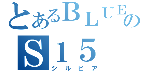 とあるＢＬＵＥのＳ１５（シルビア）