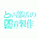 とある部活の騒音製作（スピーカー）