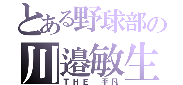 とある野球部の川邉敏生（ＴＨＥ 平凡）