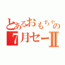 とあるおもちゃの７月セールⅡ（）