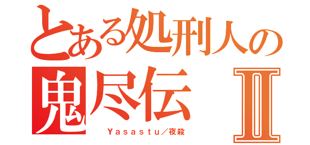 とある処刑人の鬼尽伝Ⅱ（　　Ｙａｓａｓｔｕ／夜殺）