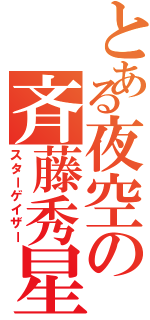 とある夜空の斉藤秀星（スターゲイザー）