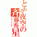 とある夜空の斉藤秀星（スターゲイザー）