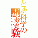 とある科学の毒毒実験（ドクドク）