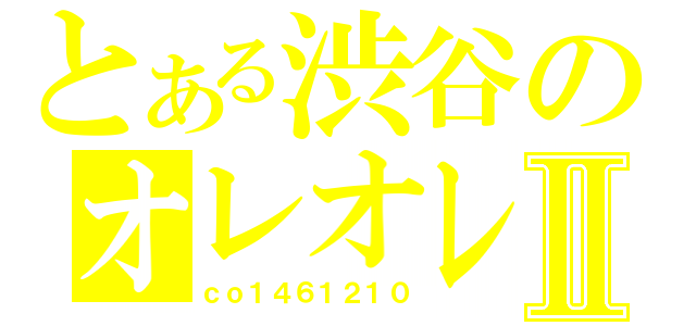 とある渋谷のオレオレⅡ（ｃｏ１４６１２１０）