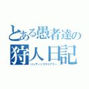 とある愚者達の狩人日記（ハンティングダイアリー）