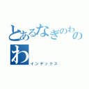 とあるなぎのわのわ（インデックス）