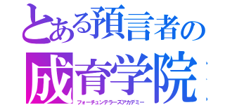 とある預言者の成育学院（フォーチュンテラーズアカデミー）