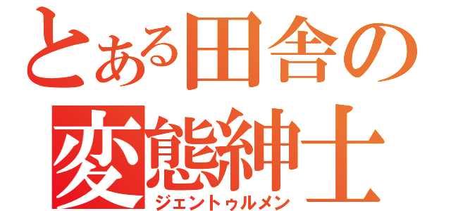 とある田舎の変態紳士（ジェントゥルメン）