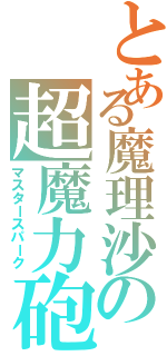 とある魔理沙の超魔力砲（マスタースパーク）