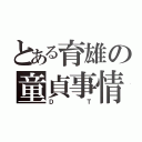 とある育雄の童貞事情（ＤＴ）