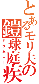 とあるモリ夫の鎧球庭疾走（ドラムコー）