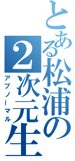 とある松浦の２次元生活（アブノーマル）