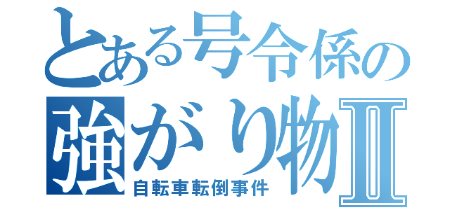 とある号令係の強がり物語Ⅱ（自転車転倒事件）