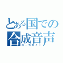 とある国での合成音声（ボーカロイド）