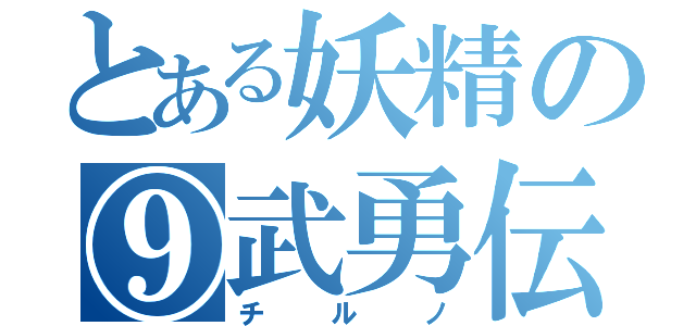 とある妖精の⑨武勇伝（チルノ）