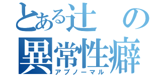 とある辻の異常性癖（アブノーマル）