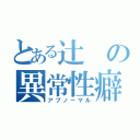 とある辻の異常性癖（アブノーマル）