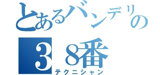 とあるバンデリージャの３８番（テクニシャン）