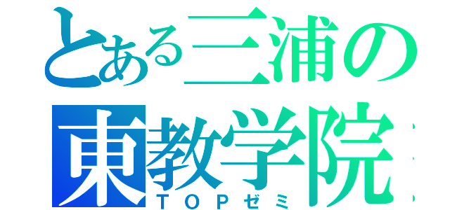 とある三浦の東教学院（ＴＯＰゼミ）