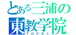 とある三浦の東教学院（ＴＯＰゼミ）