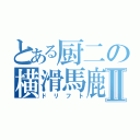 とある厨二の横滑馬鹿Ⅱ（ドリフト）