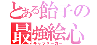 とある飴子の最強絵心（キャラメーカー）