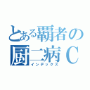 とある覇者の厨二病ＣＡＳ（インデックス）