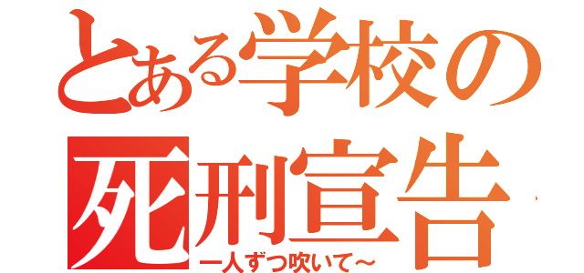 とある学校の死刑宣告（一人ずつ吹いて～）