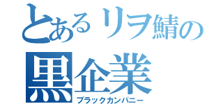 とあるリヲ鯖の黒企業（ブラックカンパニー）