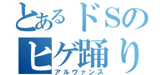 とあるドＳのヒゲ踊り（アルヴァンス）