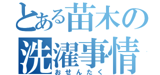 とある苗木の洗濯事情（おせんたく）