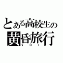 とある高校生の黄昏旅行（ＹＵＩ）