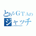 とあるＧＴＡのジャッチメント（シマザキマスター）