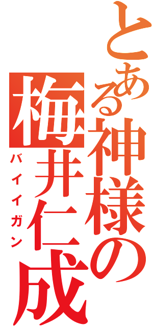 とある神様の梅井仁成（バイイガン）