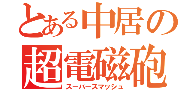 とある中居の超電磁砲（スーパースマッシュ）