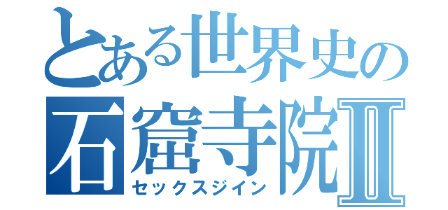 とある世界史の石窟寺院Ⅱ（セックスジイン）