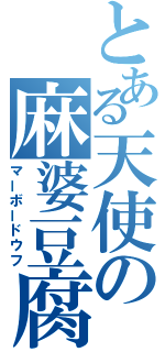 とある天使の麻婆豆腐（マーボードウフ）