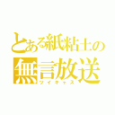 とある紙粘土の無言放送（ツイキャス）