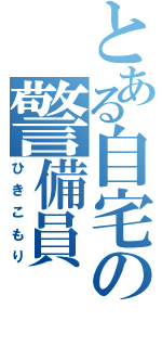 とある自宅の警備員（ひきこもり）