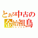 とある中古の金始祖鳥（アレックス）