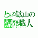 とある鉱山の爆発職人（クリーパー）